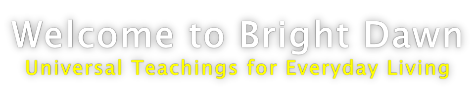 Welcome to Bright Dawn Universal Teachings for Everyday Living